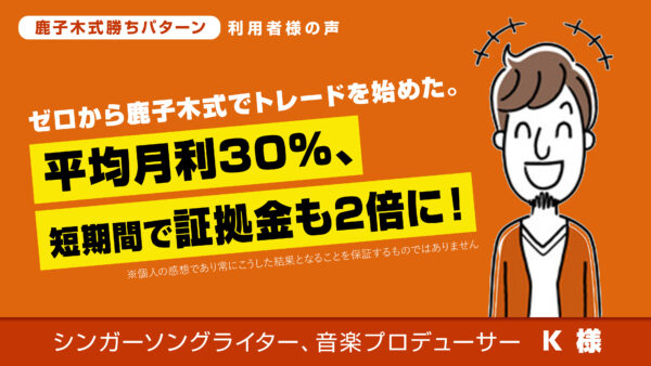 ゼロから鹿子木式でトレードを始めた。平均月利30％、短期間で証拠金も2倍に！